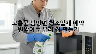 고흥군 남양면 청소업체 예약🧹, ✨반짝이는 우리 집 만들기!