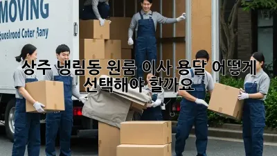 상주 냉림동 원룸 이사, 용달 어떻게 선택해야 할까요?