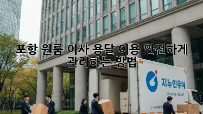 포항 원룸 이사, 용달 이용 안전하게 관리하는 방법